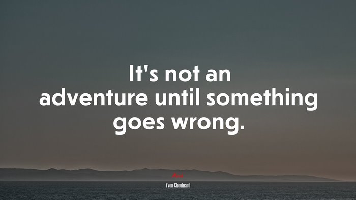 It’s not an adventure until something goes wrong. | Yvon Chouinard quote