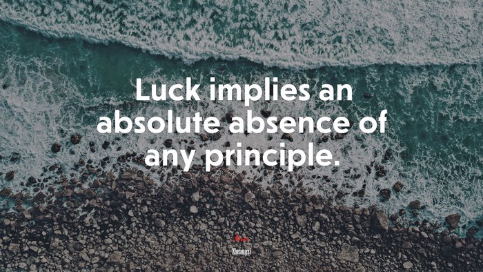 Luck implies an absolute absence of any principle. | Zhuangzi quote