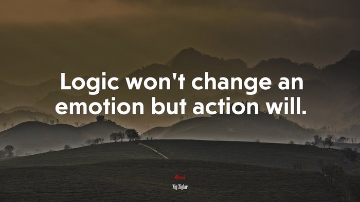 Logic won’t change an emotion but action will. | Zig Ziglar quote