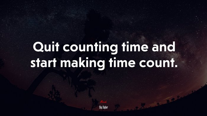 Quit counting time and start making time count. | Zig Ziglar quote