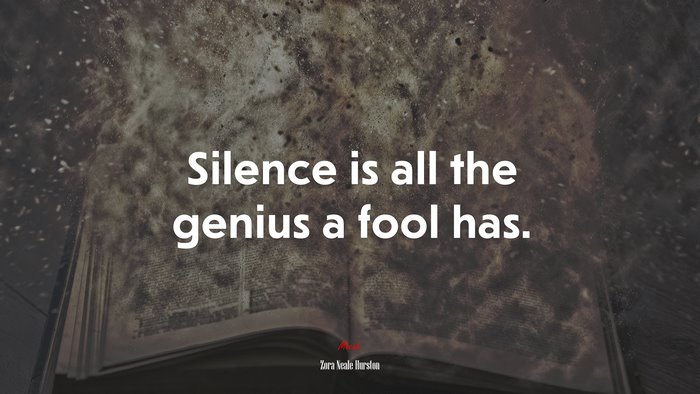 Silence is all the genius a fool has. | Zora Neale Hurston quote