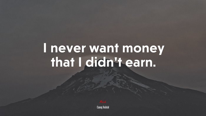 I never want money that I didn’t earn. | Casey Neistat quote