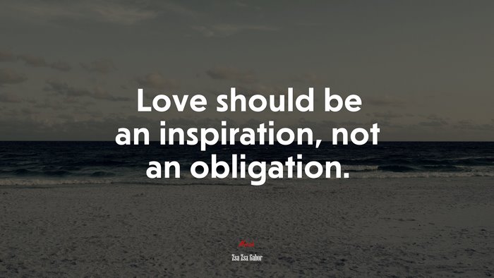Love should be an inspiration, not an obligation. | Zsa Zsa Gabor quote