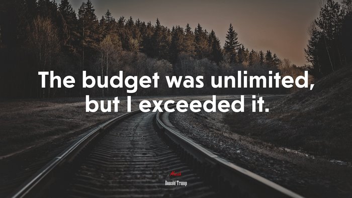 The budget was unlimited, but I exceeded it. | Donald Trump quote