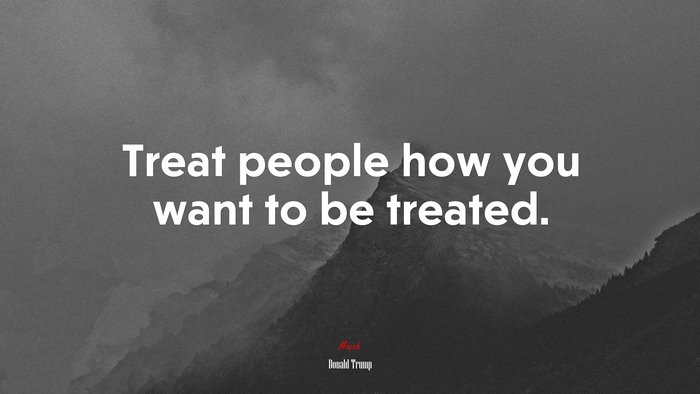 Treat people how you want to be treated. | Donald Trump quote
