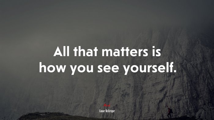 All that matters is how you see yourself. | Conor McGregor quote
