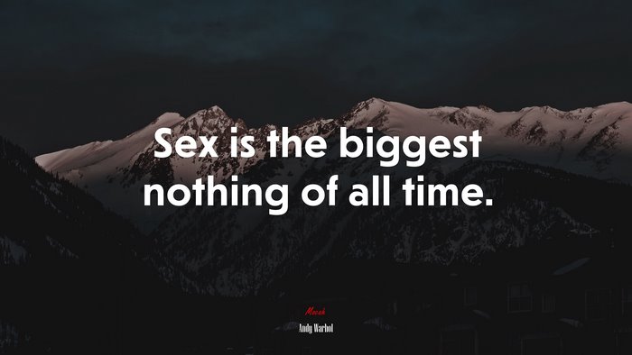 Sex is the biggest nothing of all time. | Andy Warhol quote
