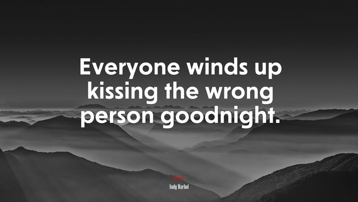 Everyone winds up kissing the wrong person goodnight. | Andy Warhol quote