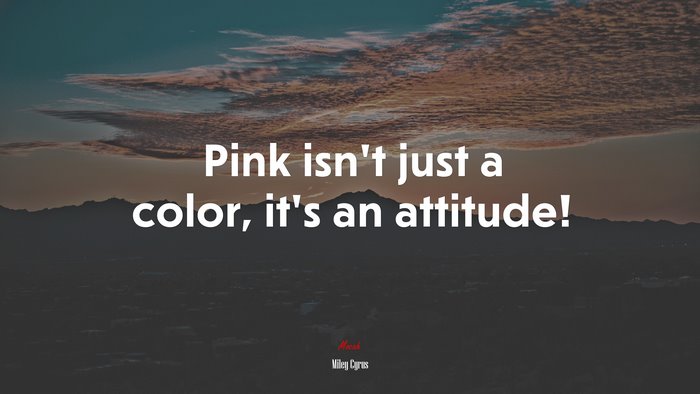 Pink isn’t just a color, it’s an attitude! | Miley Cyrus quote