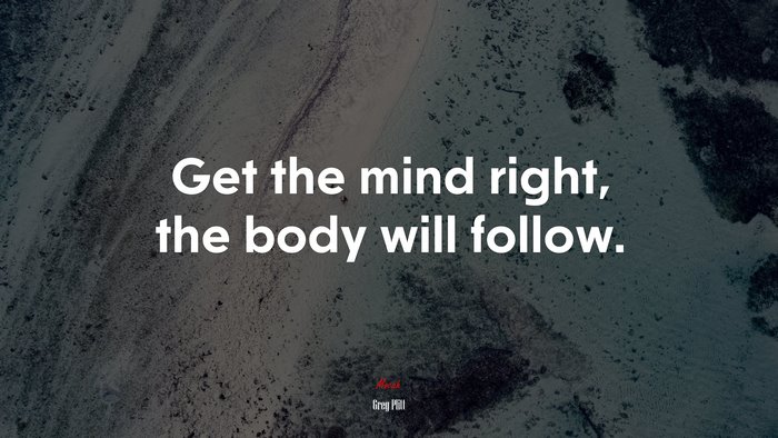 Get the mind right, the body will follow. | Greg Plitt quote