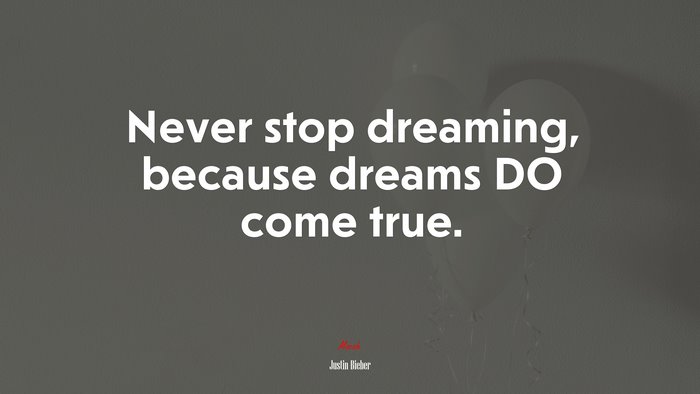 Never stop dreaming, because dreams DO come true. | Justin Bieber quote