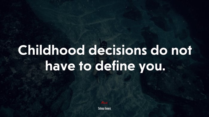 Childhood decisions do not have to define you. | Selena Gómez quote