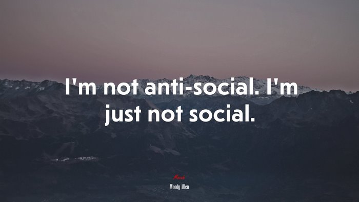 I’m not anti-social. I’m just not social. | Woody Allen quote