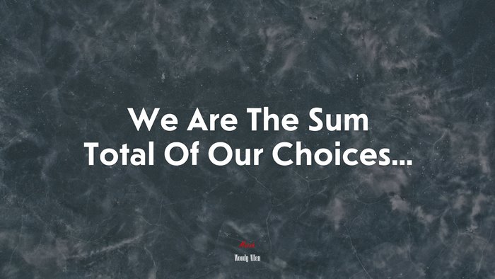 We Are The Sum Total Of Our Choices... | Woody Allen quote