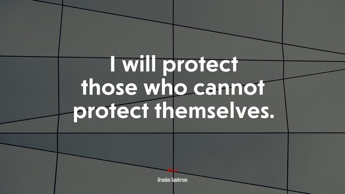 I will protect those who cannot protect themselves. | Brandon Sanderson quote