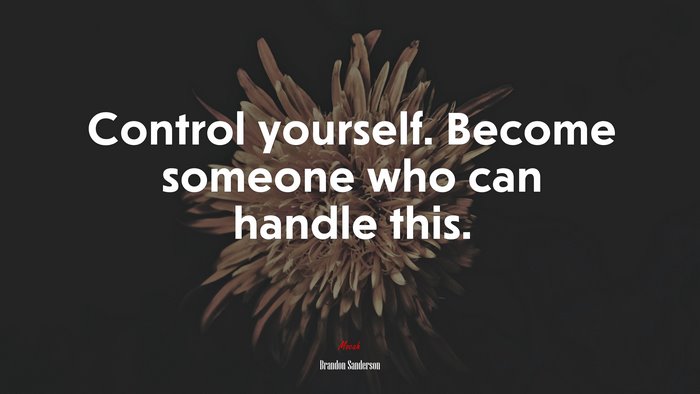 Control yourself. Become someone who can handle this. | Brandon Sanderson quote