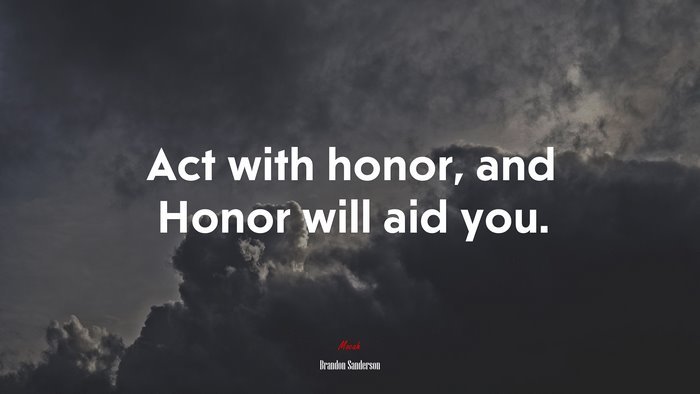 Act with honor, and Honor will aid you. | Brandon Sanderson quote