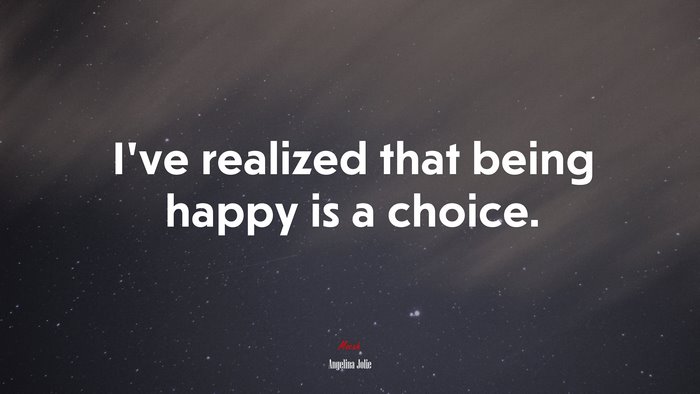 I’ve realized that being happy is a choice. | Angelina Jolie quote