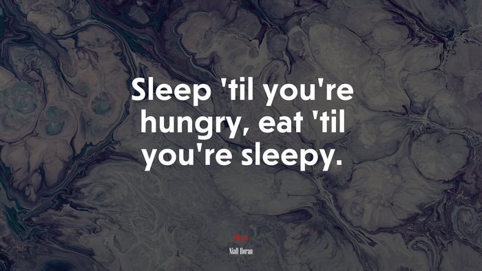 Sleep ’til you’re hungry, eat ’til you’re sleepy. | Niall Horan quote