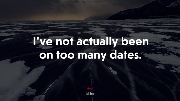 I’ve not actually been on too many dates. | Niall Horan quote