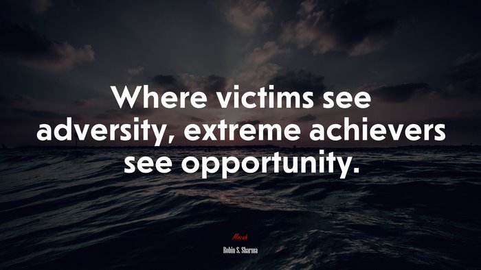 Where victims see adversity, extreme achievers see opportunity. | Robin S. Sharma quote