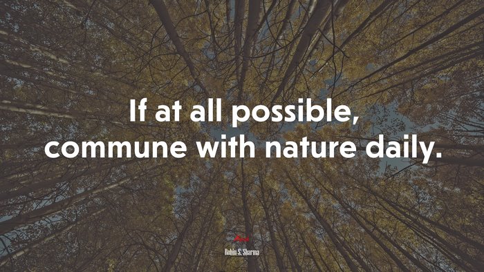 If at all possible, commune with nature daily. | Robin S. Sharma quote