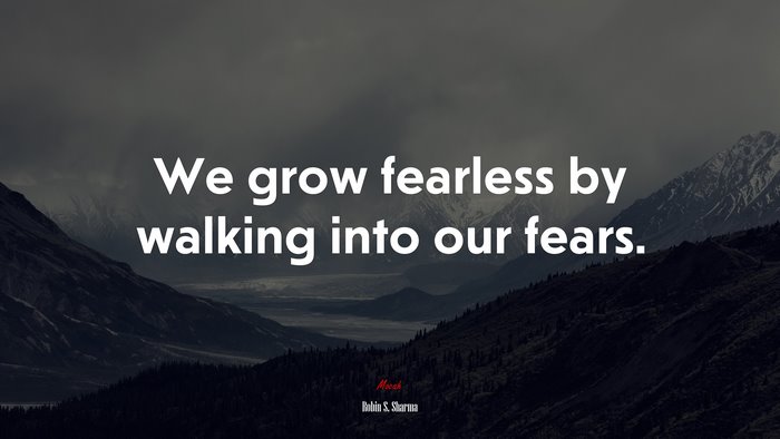 We grow fearless by walking into our fears. | Robin S. Sharma quote
