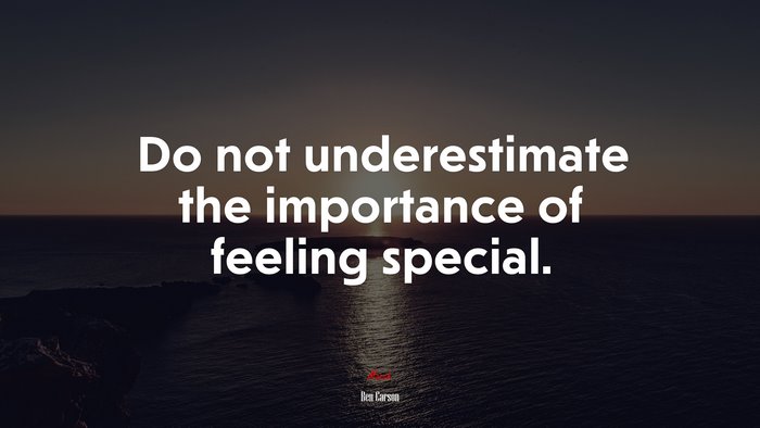 Do not underestimate the importance of feeling special. | Ben Carson quote