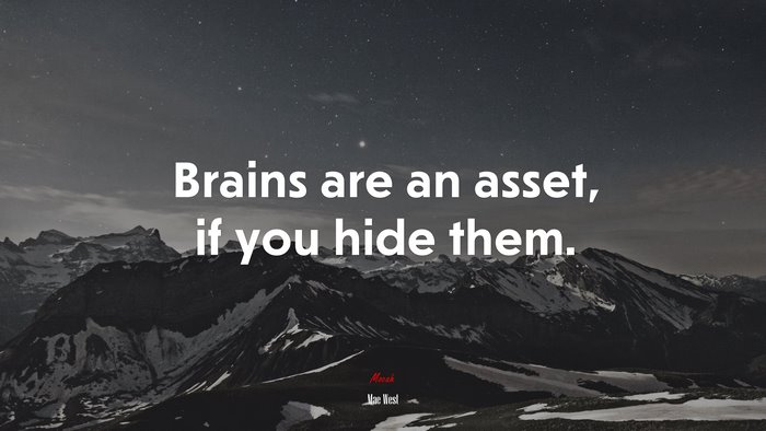 Brains are an asset, if you hide them. | Mae West quote