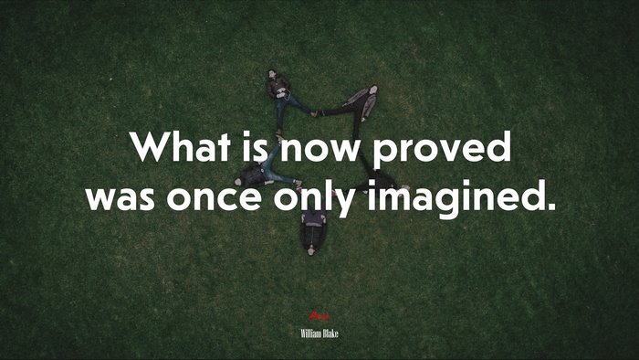 What is now proved was once only imagined. | William Blake quote