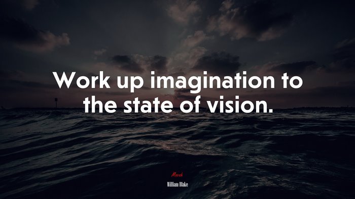 Work up imagination to the state of vision. | William Blake quote