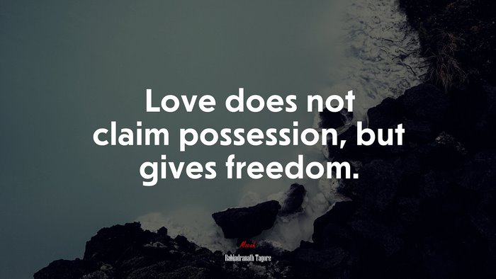 Love does not claim possession, but gives freedom. | Rabindranath Tagore quote