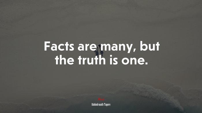 Facts are many, but the truth is one. | Rabindranath Tagore quote