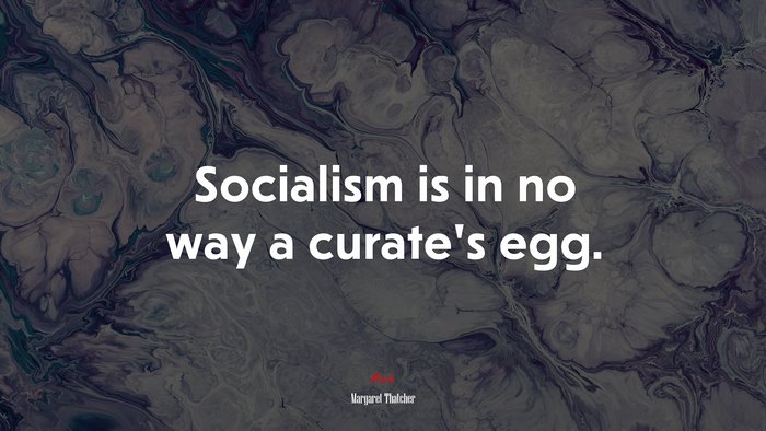 Socialism is in no way a curate’s egg. | Margaret Thatcher quote