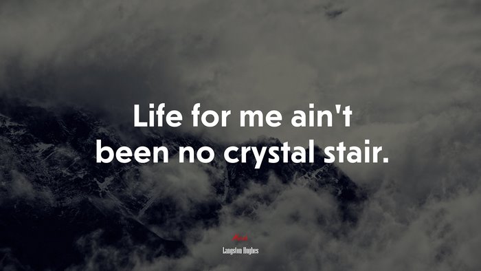 Life for me ain’t been no crystal stair. | Langston Hughes quote