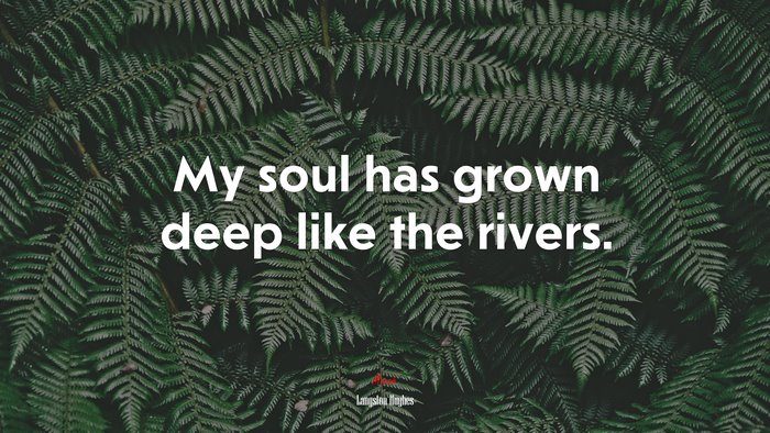 My soul has grown deep like the rivers. | Langston Hughes quote