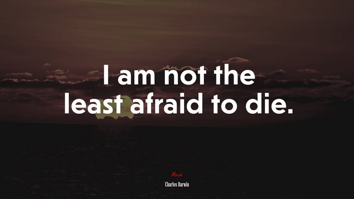 I am not the least afraid to die. | Charles Darwin quote