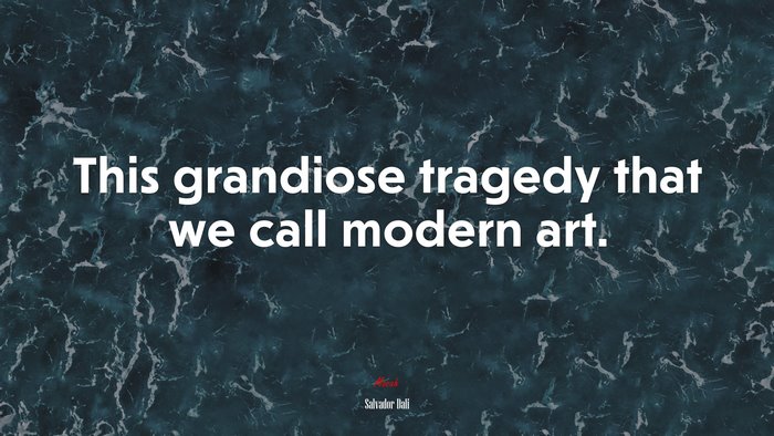 This grandiose tragedy that we call modern art. | Salvador Dalí quote