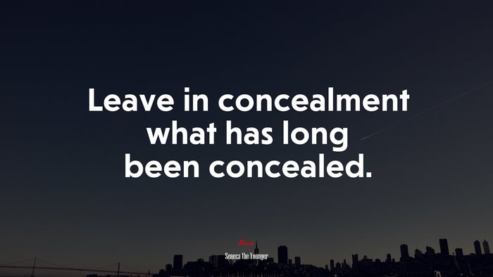 Leave in concealment what has long been concealed. | Seneca the Younger quote