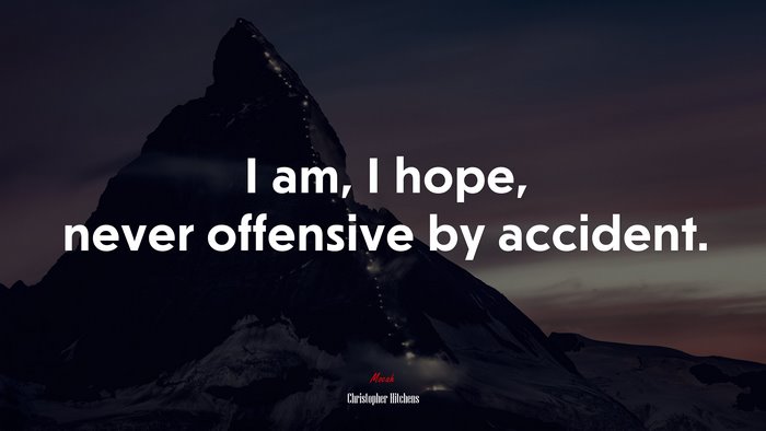 I am, I hope, never offensive by accident. | Christopher Hitchens quote