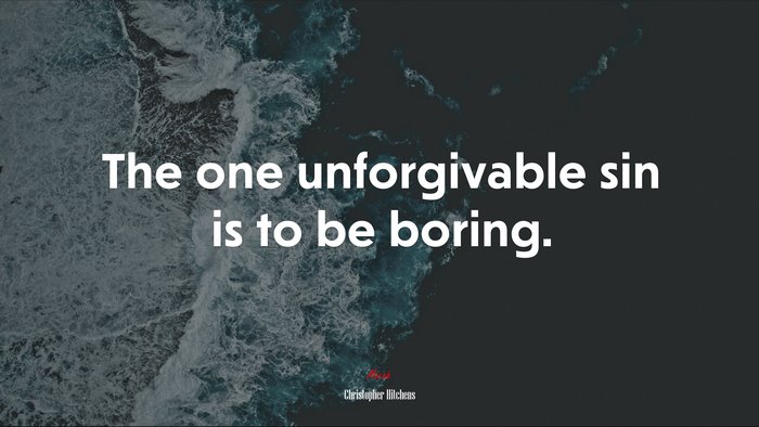 The one unforgivable sin is to be boring. | Christopher Hitchens quote