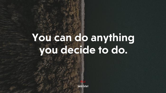 You can do anything you decide to do. | Amelia Earhart quote