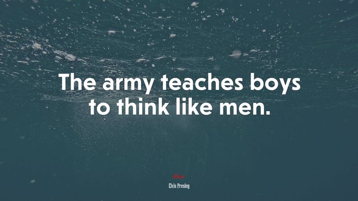 The army teaches boys to think like men. | Elvis Presley quote