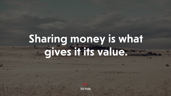 Sharing money is what gives it its value. | Elvis Presley quote