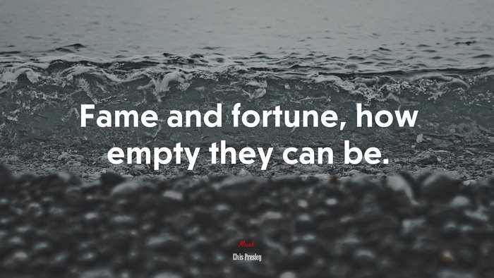 Fame and fortune, how empty they can be. | Elvis Presley quote