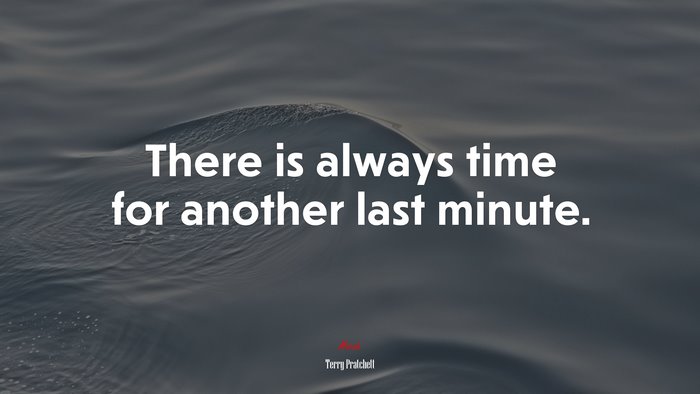 There is always time for another last minute. | Terry Pratchett quote