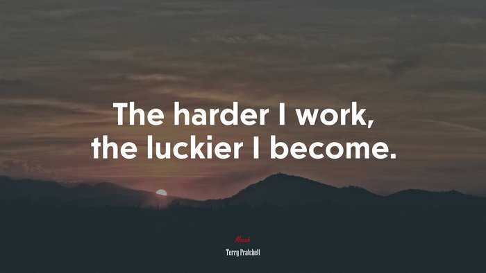 The harder I work, the luckier I become. | Terry Pratchett quote