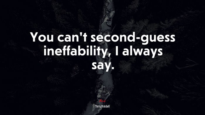 You can’t second-guess ineffability, I always say. | Terry Pratchett quote