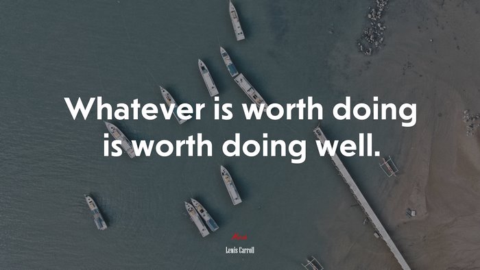 Whatever is worth doing is worth doing well. | Lewis Carroll quote