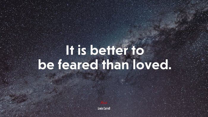 It is better to be feared than loved. | Lewis Carroll quote